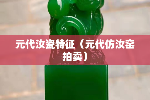 元代汝瓷特征（元代仿汝窯拍賣）