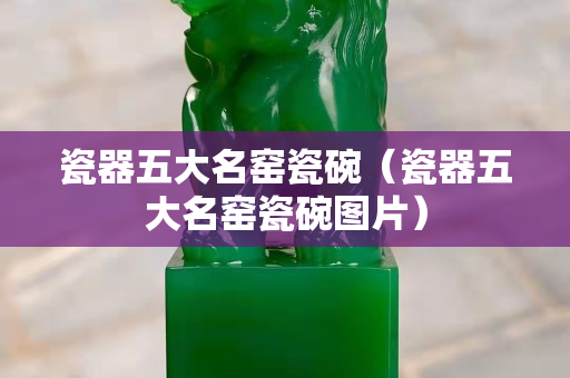 瓷器五大名窯瓷碗（瓷器五大名窯瓷碗圖片）