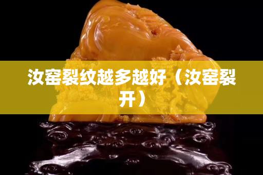 汝窯裂紋越多越好（汝窯裂開）