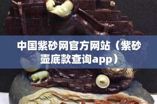 中國紫砂網官方網站（紫砂壺底款查詢app）