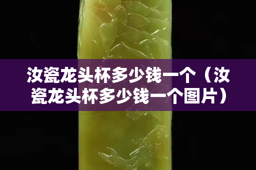 汝瓷龍頭杯多少錢一個（汝瓷龍頭杯多少錢一個圖片）