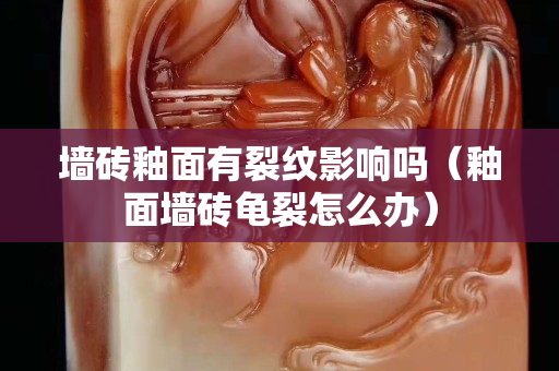墻磚釉面有裂紋影響嗎（釉面墻磚龜裂怎么辦）