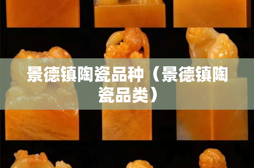景德鎮陶瓷品種（景德鎮陶瓷品類）