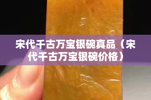 宋代千古萬寶銀碗真品（宋代千古萬寶銀碗價格）