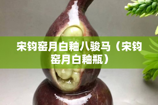 宋鈞窯月白釉八駿馬（宋鈞窯月白釉瓶）