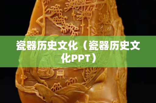 瓷器歷史文化（瓷器歷史文化PPT）