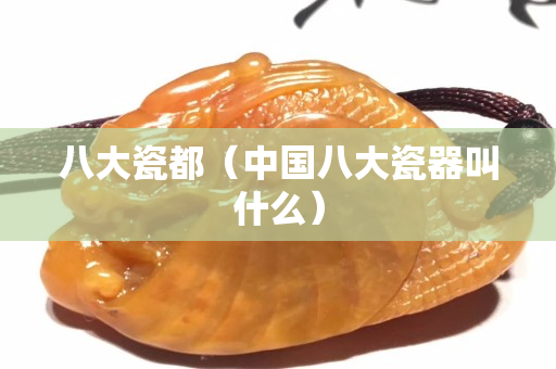 八大瓷都（中國八大瓷器叫什么）