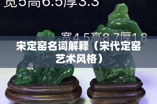 宋定窯名詞解釋（宋代定窯藝術風格）