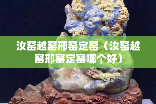 汝窯越窯邢窯定窯（汝窯越窯邢窯定窯哪個好）