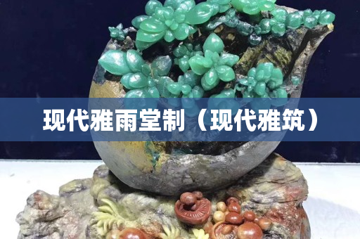 現(xiàn)代雅雨堂制（現(xiàn)代雅筑）