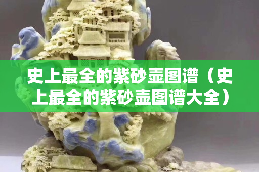 史上最全的紫砂壺圖譜（史上最全的紫砂壺圖譜大全）