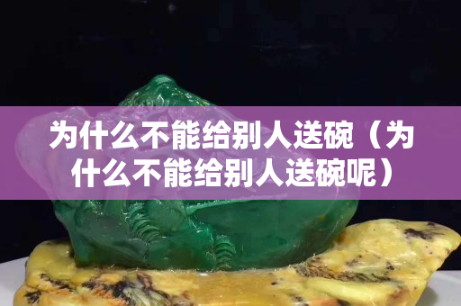 為什么不能給別人送碗（為什么不能給別人送碗呢）