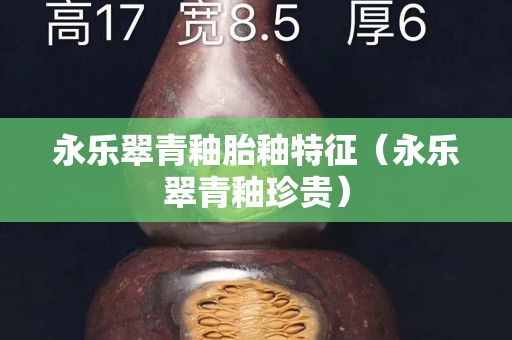 永樂翠青釉胎釉特征（永樂翠青釉珍貴）