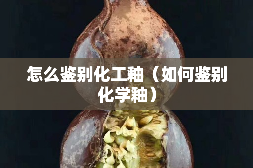 怎么鑒別化工釉（如何鑒別化學釉）