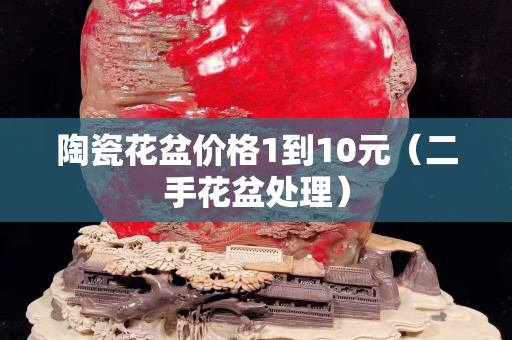 陶瓷花盆價格1到10元（二手花盆處理）