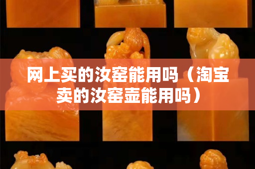 網(wǎng)上買(mǎi)的汝窯能用嗎（淘寶賣(mài)的汝窯壺能用嗎）