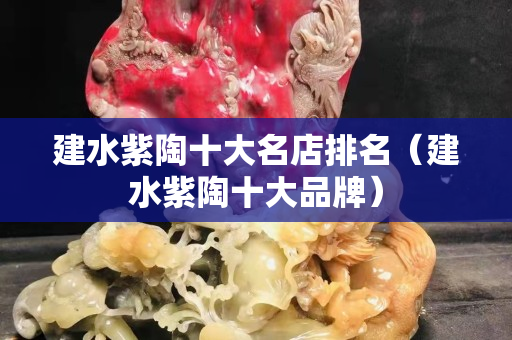 建水紫陶十大名店排名（建水紫陶十大品牌）