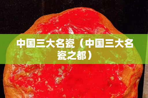 中國三大名瓷（中國三大名瓷之都）