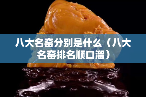 八大名窯分別是什么（八大名窯排名順口溜）