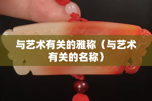與藝術有關的雅稱（與藝術有關的名稱）