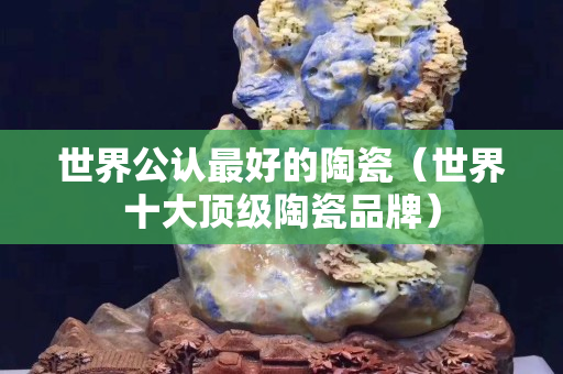 世界公認最好的陶瓷（世界十大頂級陶瓷品牌）