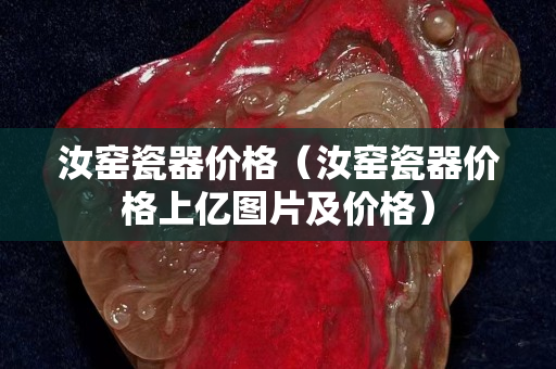 汝窯瓷器價格（汝窯瓷器價格上億圖片及價格）