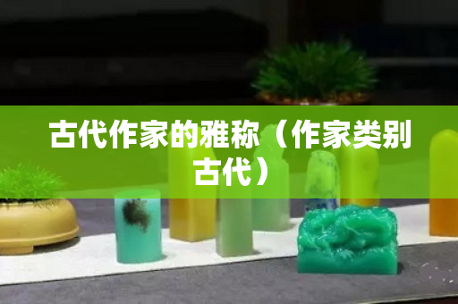 古代作家的雅稱（作家類別古代）