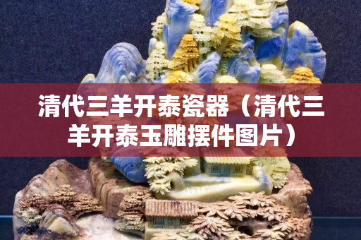 清代三羊開泰瓷器（清代三羊開泰玉雕擺件圖片）