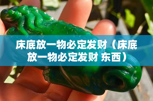 床底放一物必定發財（床底放一物必定發財 東西）
