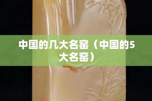 中國的幾大名窯（中國的5大名窯）