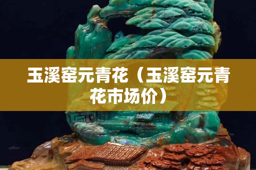 玉溪窯元青花（玉溪窯元青花市場價）