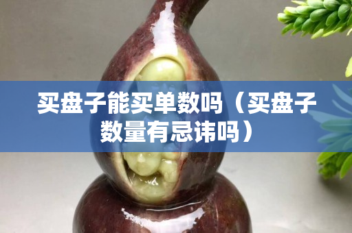 買盤子能買單數嗎（買盤子數量有忌諱嗎）