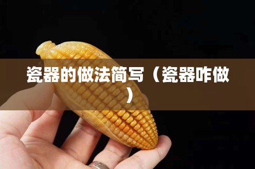 瓷器的做法簡寫（瓷器咋做）
