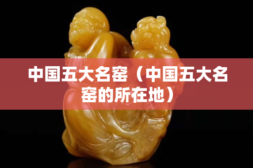 中國五大名窯（中國五大名窯的所在地）