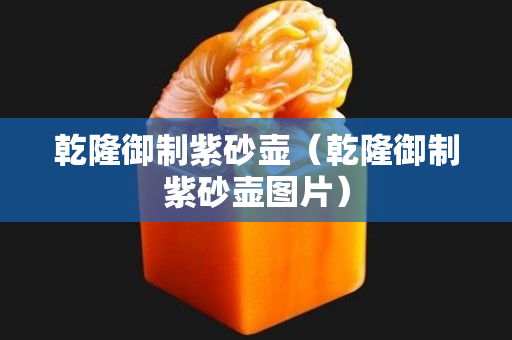 乾隆御制紫砂壺（乾隆御制紫砂壺圖片）