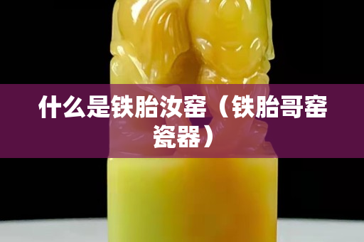 什么是鐵胎汝窯（鐵胎哥窯瓷器）