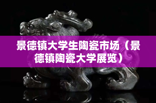 景德鎮大學生陶瓷市場（景德鎮陶瓷大學展覽）