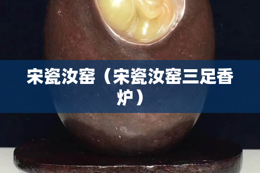 宋瓷汝窯（宋瓷汝窯三足香爐）
