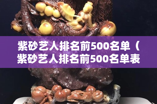 紫砂藝人排名前500名單（紫砂藝人排名前500名單表）