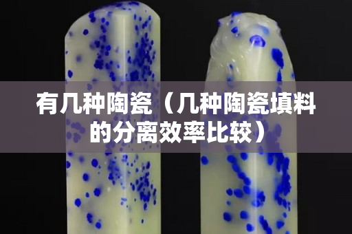 有幾種陶瓷（幾種陶瓷填料的分離效率比較）