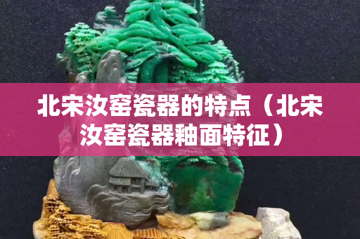 北宋汝窯瓷器的特點（北宋汝窯瓷器釉面特征）