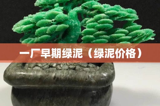一廠早期綠泥（綠泥價格）