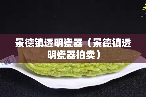 景德鎮透明瓷器（景德鎮透明瓷器拍賣）