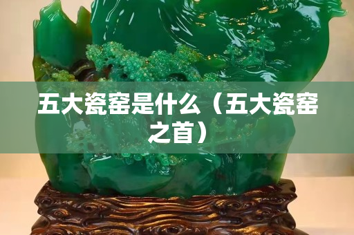 五大瓷窯是什么（五大瓷窯之首）