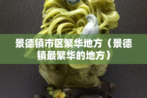 景德鎮市區繁華地方（景德鎮最繁華的地方）