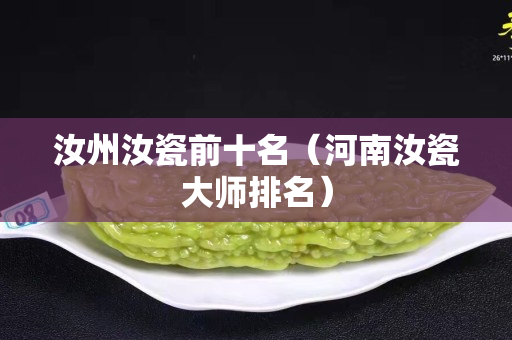 汝州汝瓷前十名（河南汝瓷大師排名）