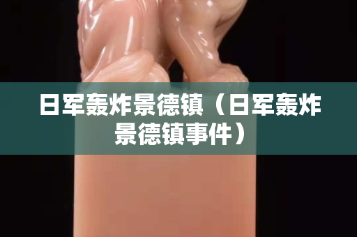 日軍轟炸景德鎮（日軍轟炸景德鎮事件）