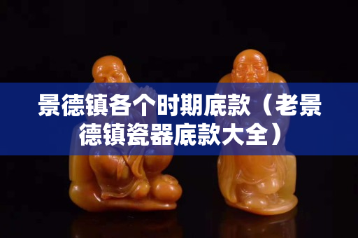 景德鎮各個時期底款（老景德鎮瓷器底款大全）