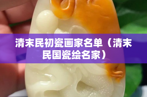清末民初瓷畫家名單（清末民國瓷繪名家）