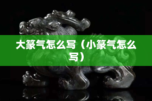 大篆氣怎么寫（小篆氣怎么寫）